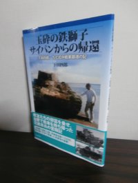 玉砕の鉄獅子　サイパンからの帰還　下田四郎、九七式中戦車鎮魂の記