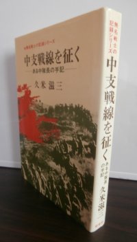 中支戦線を征く　ある中隊長の手記（歩兵第二百三十六聯隊第十一中隊長）
